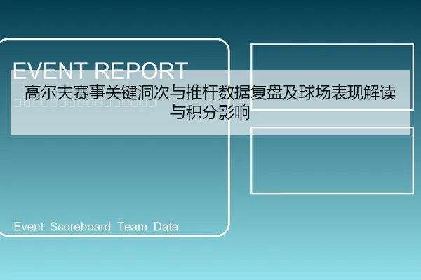 高尔夫赛事关键洞次与推杆数据复盘及球场表现解读与积分影响